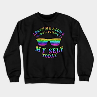 Leave Me Alone , Colorful Summer Design, Hilarious Gift Crewneck Sweatshirt